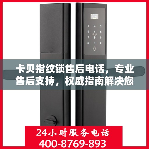 卡贝指纹锁售后电话，专业售后支持，权威指南解决您的需求