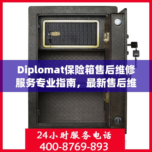 Diplomat保险箱售后维修服务专业指南，最新售后维修电话攻略