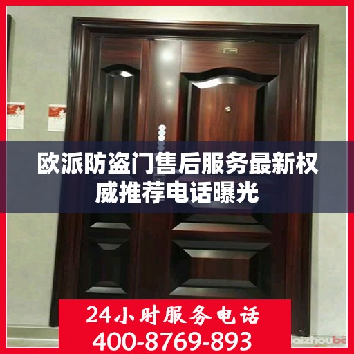 欧派防盗门售后服务最新权威推荐电话曝光