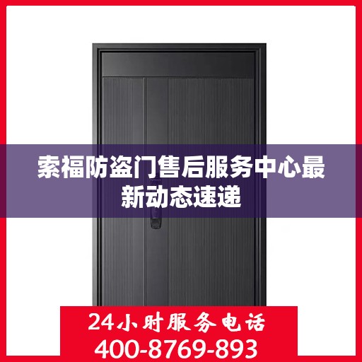 索福防盗门售后服务中心最新动态速递