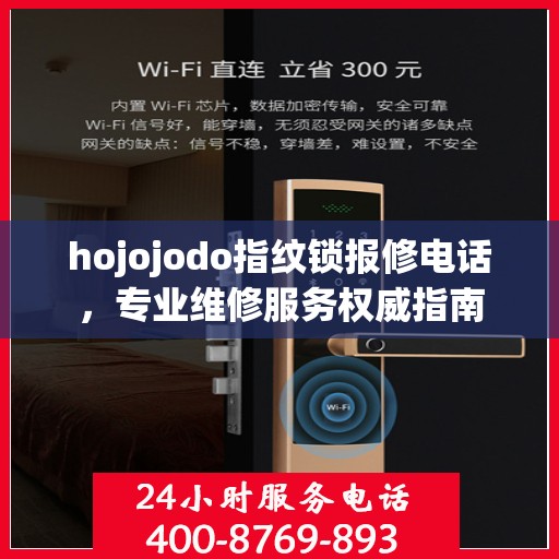 hojojodo指纹锁报修电话，专业维修服务权威指南