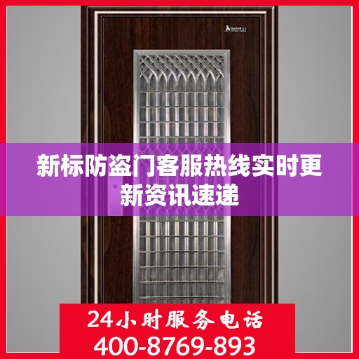 新标防盗门客服热线实时更新资讯速递
