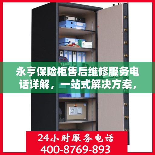 永亨保险柜售后维修服务电话详解，一站式解决方案，让您无忧！