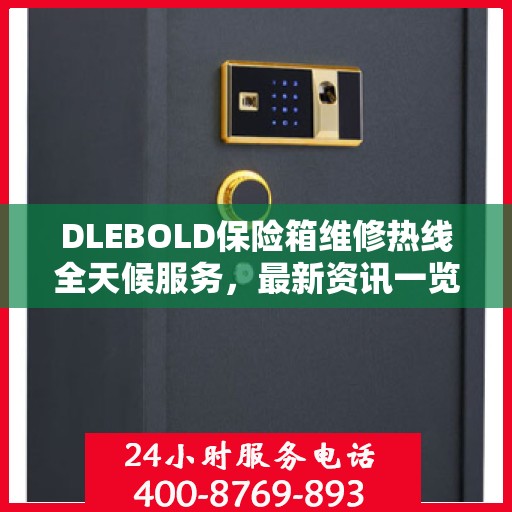 DLEBOLD保险箱维修热线全天候服务，最新资讯一览