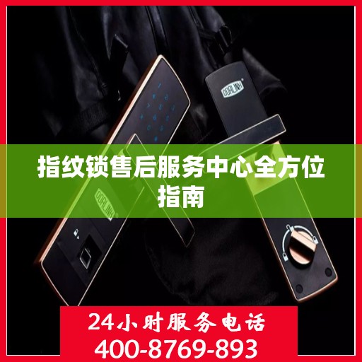 指纹锁售后服务中心全方位指南