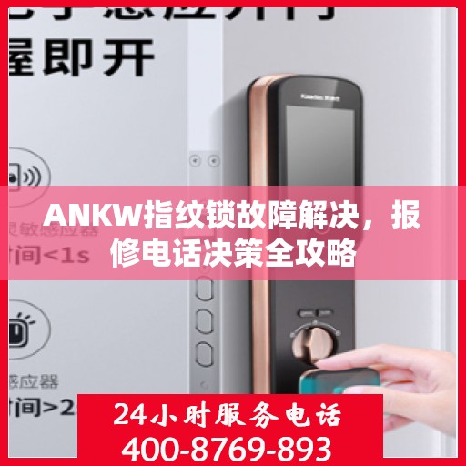 ANKW指纹锁故障解决，报修电话决策全攻略