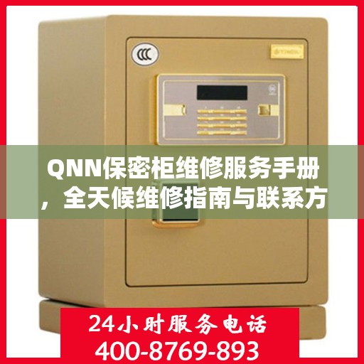 QNN保密柜维修服务手册，全天候维修指南与联系方式