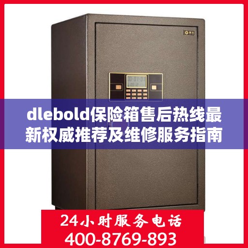dlebold保险箱售后热线最新权威推荐及维修服务指南