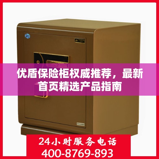 优盾保险柜权威推荐，最新首页精选产品指南