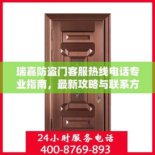 瑞嘉防盗门客服热线电话专业指南，最新攻略与联系方式