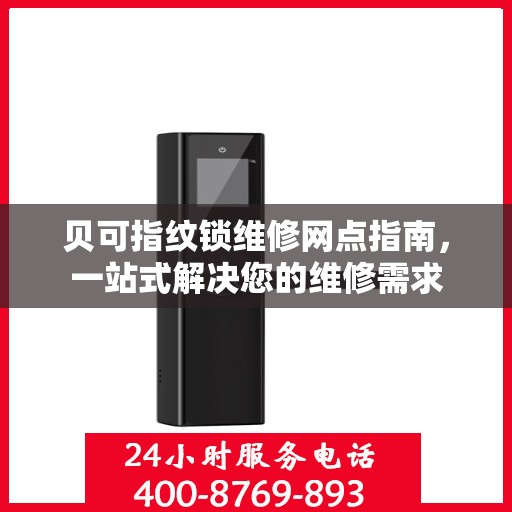 贝可指纹锁维修网点指南，一站式解决您的维修需求