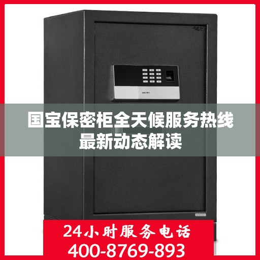 国宝保密柜全天候服务热线最新动态解读