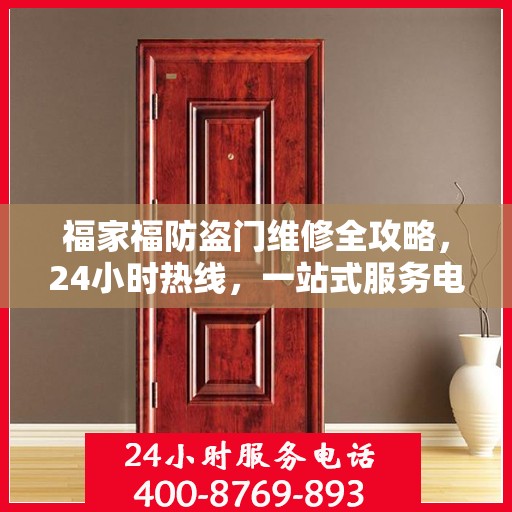 福家福防盗门维修全攻略，24小时热线，一站式服务电话解读