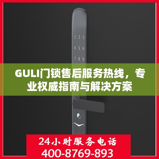 GULI门锁售后服务热线，专业权威指南与解决方案