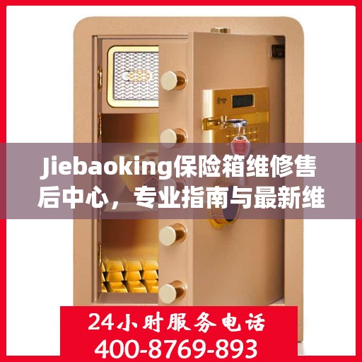 Jiebaoking保险箱维修售后中心，专业指南与最新维修攻略