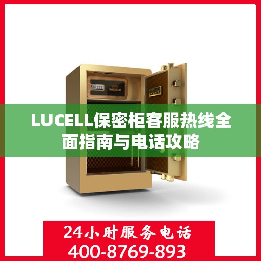LUCELL保密柜客服热线全面指南与电话攻略