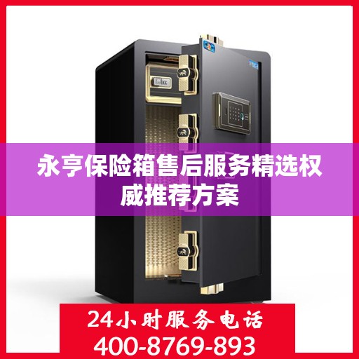 永亨保险箱售后服务精选权威推荐方案