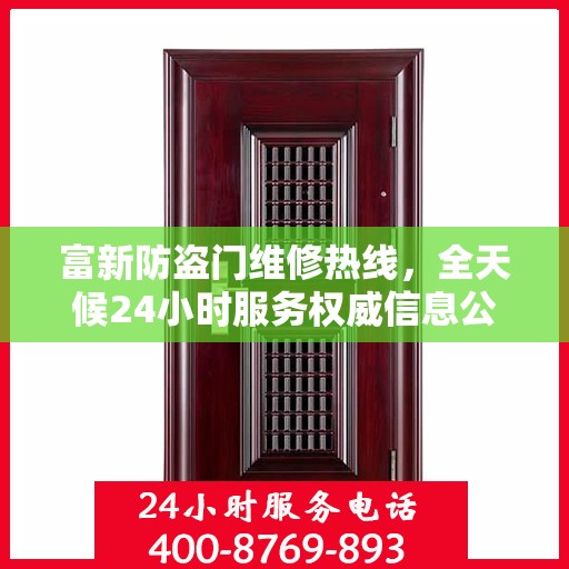 富新防盗门维修热线，全天候24小时服务权威信息公布