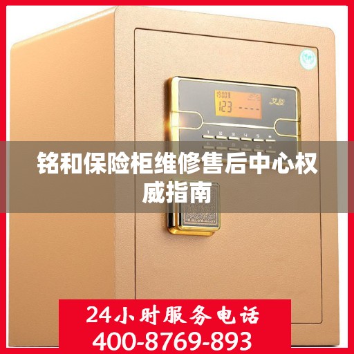 铭和保险柜维修售后中心权威指南