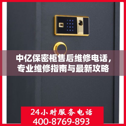 中亿保密柜售后维修电话，专业维修指南与最新攻略