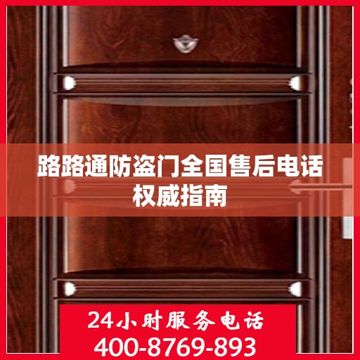 路路通防盗门全国售后电话权威指南
