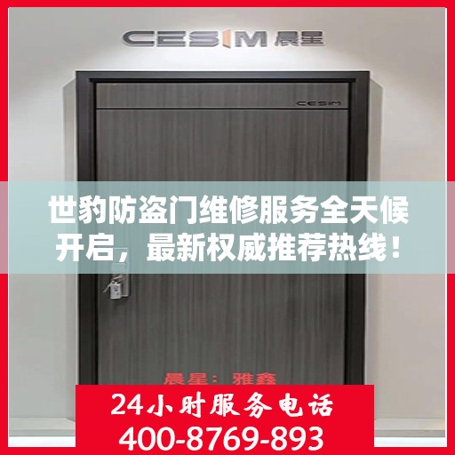世豹防盗门维修服务全天候开启，最新权威推荐热线！