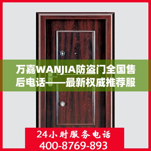 万嘉WANJIA防盗门全国售后电话——最新权威推荐服务热线