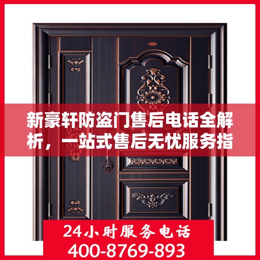 新豪轩防盗门售后电话全解析，一站式售后无忧服务指南