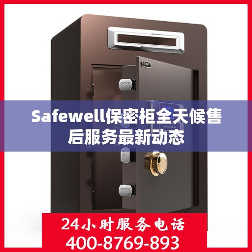Safewell保密柜全天候售后服务最新动态