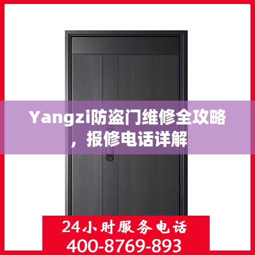 Yangzi防盗门维修全攻略，报修电话详解