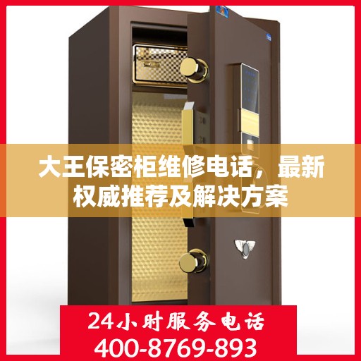 大王保密柜维修电话，最新权威推荐及解决方案