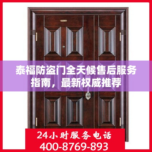 泰福防盗门全天候售后服务指南，最新权威推荐