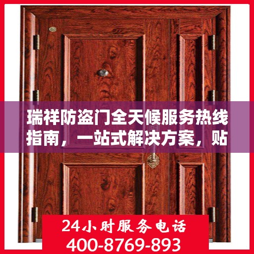 瑞祥防盗门全天候服务热线指南，一站式解决方案，贴心服务不打烊