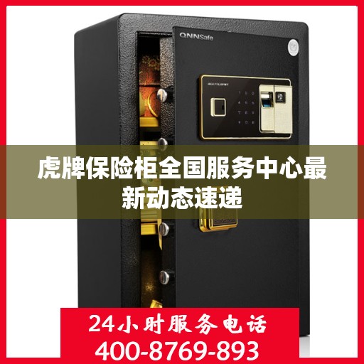 虎牌保险柜全国服务中心最新动态速递