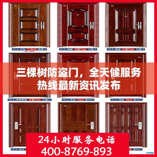 三棵树防盗门，全天候服务热线最新资讯发布