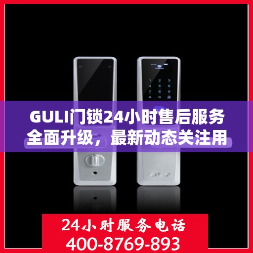 GULI门锁24小时售后服务全面升级，最新动态关注用户体验