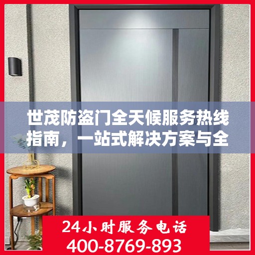 世茂防盗门全天候服务热线指南，一站式解决方案与全方位支持