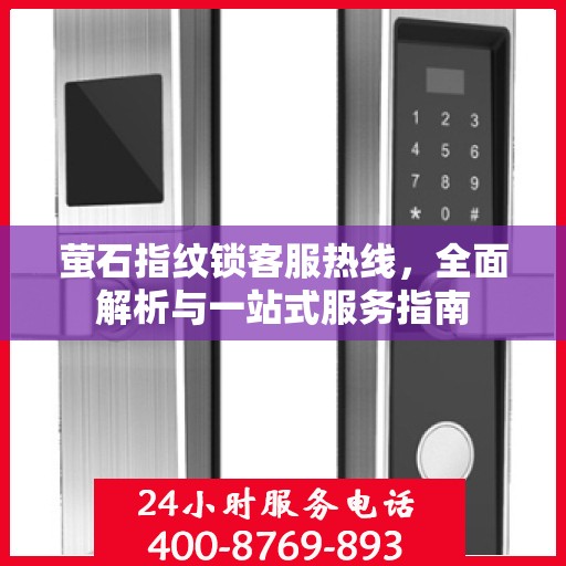 萤石指纹锁客服热线，全面解析与一站式服务指南