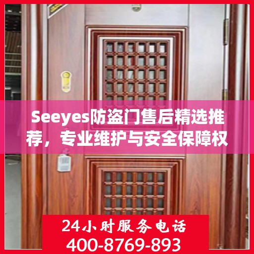 Seeyes防盗门售后精选推荐，专业维护与安全保障权威指南