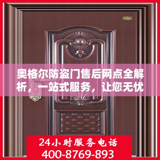 奥格尔防盗门售后网点全解析，一站式服务，让您无忧！