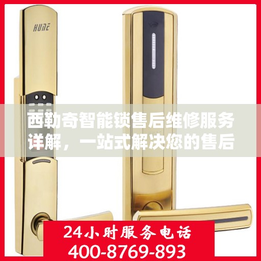 西勒奇智能锁售后维修服务详解，一站式解决您的售后难题