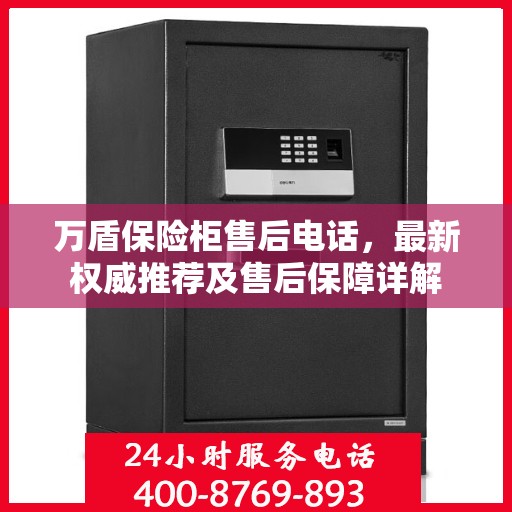 万盾保险柜售后电话，最新权威推荐及售后保障详解