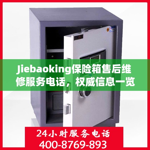 Jiebaoking保险箱售后维修服务电话，权威信息一览