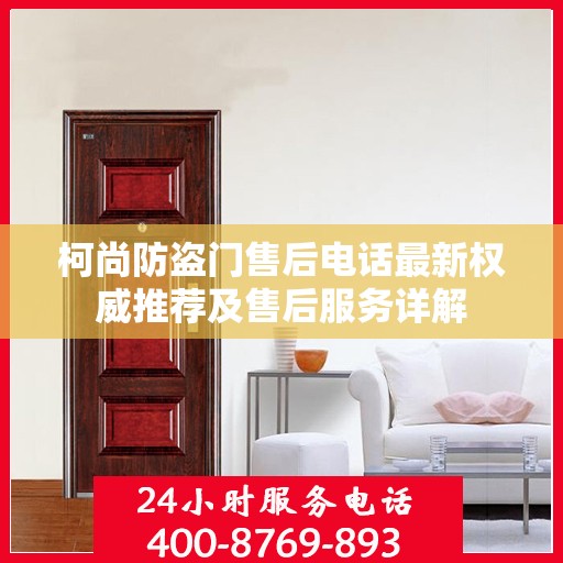 柯尚防盗门售后电话最新权威推荐及售后服务详解