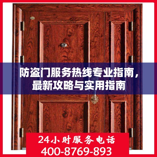 防盗门服务热线专业指南，最新攻略与实用指南