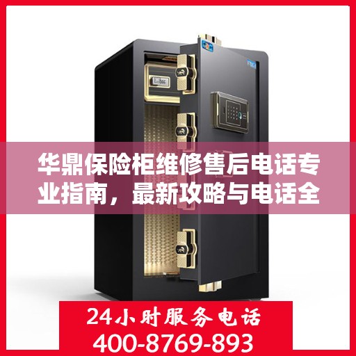 华鼎保险柜维修售后电话专业指南，最新攻略与电话全解析