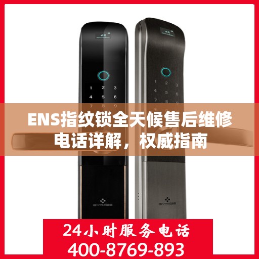 ENS指纹锁全天候售后维修电话详解，权威指南
