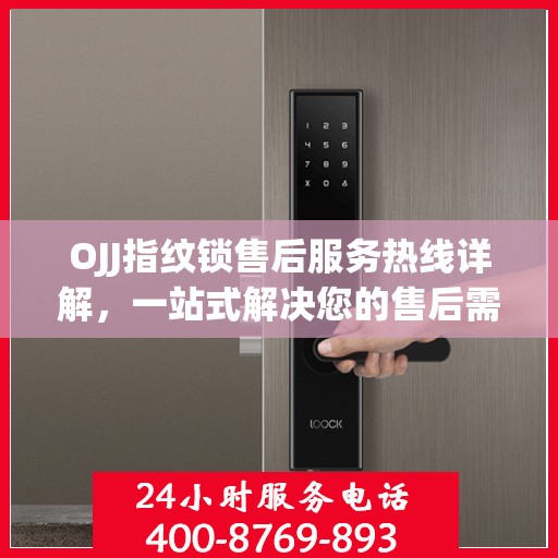 OJJ指纹锁售后服务热线详解，一站式解决您的售后需求
