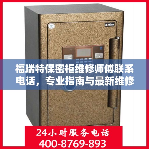 福瑞特保密柜维修师傅联系电话，专业指南与最新维修攻略