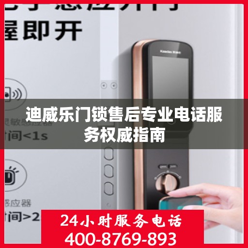 迪威乐门锁售后专业电话服务权威指南